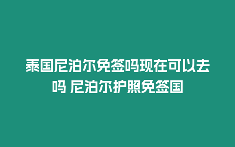 泰国尼泊尔免签吗现在可以去吗 尼泊尔护照免签国